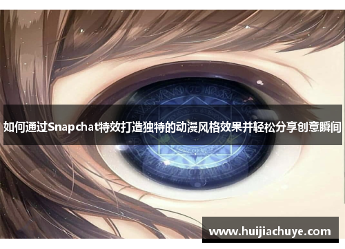 如何通过Snapchat特效打造独特的动漫风格效果并轻松分享创意瞬间 如何通过Snapchat特效打造独特的动漫风格效果并轻松分享创意瞬间